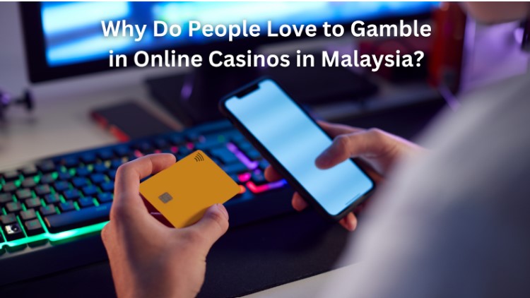 Why Do People Love to Gamble in Online Casinos in Malaysia?