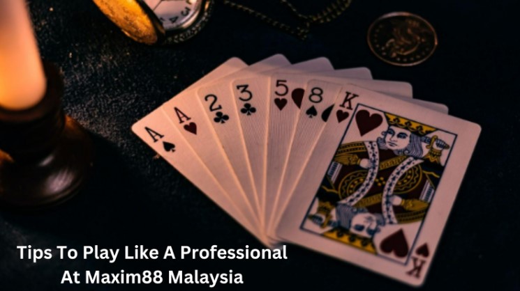 Tips To Play Like A Professional At Maxim88 Malaysia